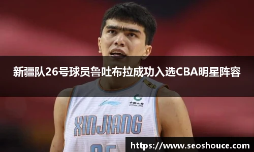 新疆队26号球员鲁吐布拉成功入选CBA明星阵容