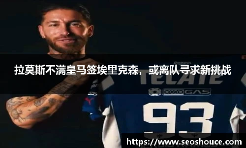 拉莫斯不满皇马签埃里克森，或离队寻求新挑战