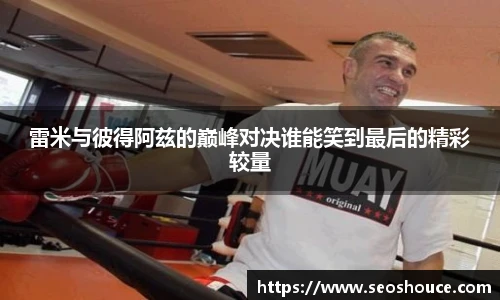 雷米与彼得阿兹的巅峰对决谁能笑到最后的精彩较量